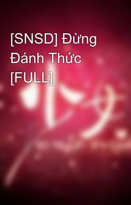 [SNSD] Đừng Đánh Thức [FULL]