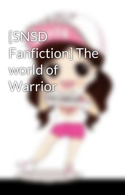 [SNSD Fanfiction] The world of Warrior