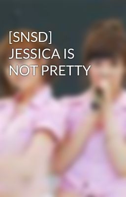 [SNSD] JESSICA IS NOT PRETTY