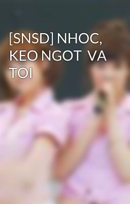 [SNSD] NHOC, KEO NGOT  VA TOI