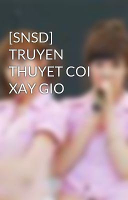 [SNSD] TRUYEN THUYET COI XAY GIO