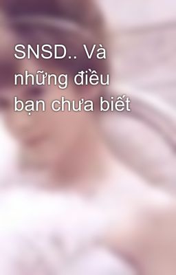 SNSD.. Và những điều bạn chưa biết