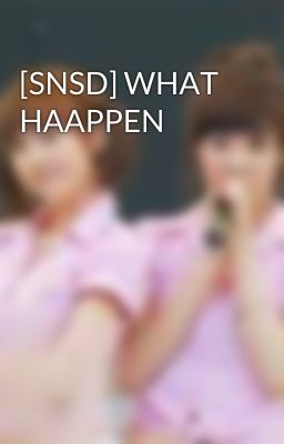 [SNSD] WHAT HAAPPEN