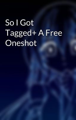 So I Got Tagged+ A Free Oneshot