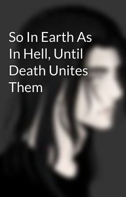 So In Earth As In Hell, Until Death Unites Them