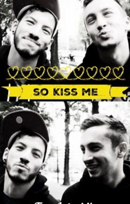 So kiss me