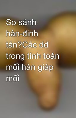 So sánh hàn-đinh tán?Các dd trong tính toán mối hàn giáp mối