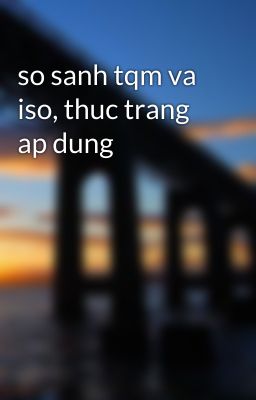 so sanh tqm va iso, thuc trang ap dung