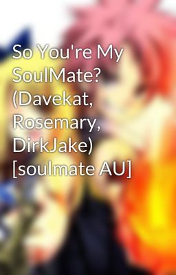 So You're My SoulMate? (Davekat, Rosemary, DirkJake) [soulmate AU]