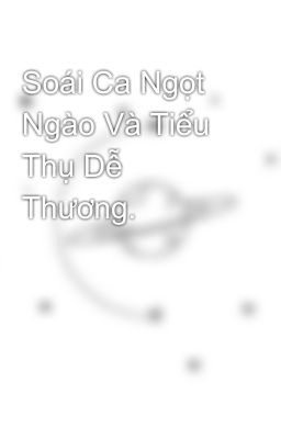 Soái Ca Ngọt Ngào Và Tiểu Thụ Dễ Thương.