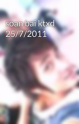 soan bai ktxd 25/7/2011