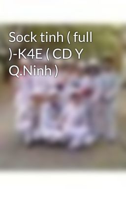 Sock tinh ( full )-K4E ( CD Y Q.Ninh )