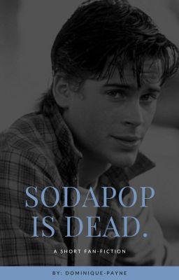 Sodapop is Dead. (Short Story)