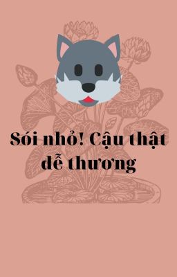 Sói nhỏ! Cậu thật dễ thương!