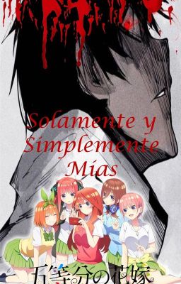 Solamente Y Simplemente Mías...⚀⚁⚂⚃⚄(Go-Toubun No Hanayome)