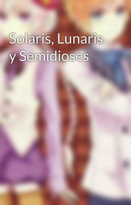 Solaris, Lunaris y Semidioses 