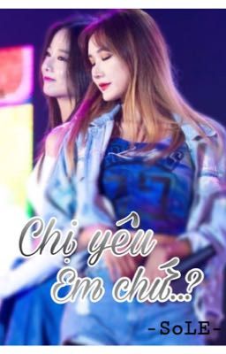 [SoLE][Longfic]Chị yêu em chứ..?