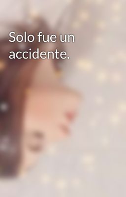 Solo fue un accidente.