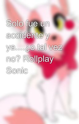 Solo fue un accidente y ya....¿o tal vez no? Rollplay Sonic