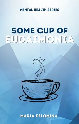 Some Cup Of Eudaimonia [TO BE PUBLISH UNDER PII]