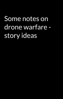 Some notes on drone warfare - story ideas