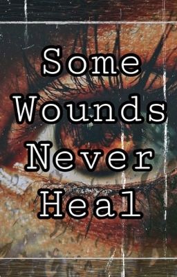 Some Wounds Never Heal | Completed