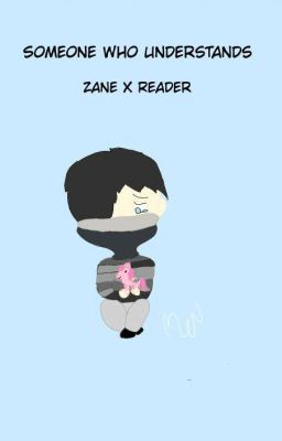 Someone Who Understands: Zane X Reader (Under Cancellation maybe)