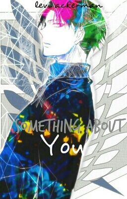 Something About You [ Levi Ackerman X Reader ]