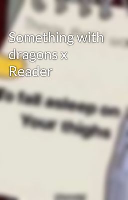 Something with dragons x Reader