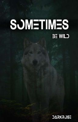 sometimes be wild