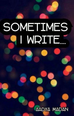 Sometimes , I Write....