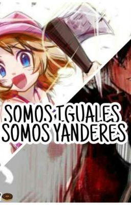 somos iguales, somos yanderes (ashxserena)