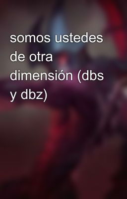 somos ustedes de otra dimensión (dbs y dbz)