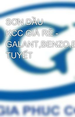 SƠN DẦU KCC GIÁ RẺ - GALANT,BENZO,BẠCH TUYẾT