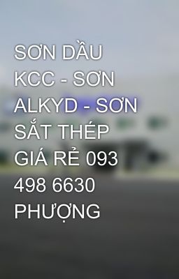 SƠN DẦU KCC - SƠN ALKYD - SƠN SẮT THÉP GIÁ RẺ 093 498 6630 PHƯỢNG