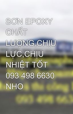 SƠN EPOXY CHẤT LƯỢNG,CHỊU LỰC,CHỊU NHIỆT TỐT 093 498 6630 NHO