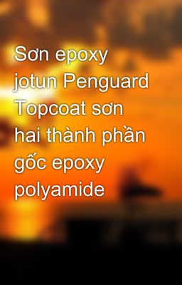 Sơn epoxy jotun Penguard Topcoat sơn  hai thành phần gốc epoxy polyamide