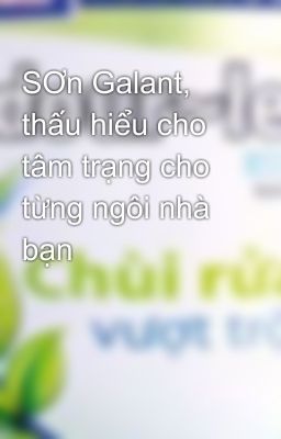 SƠn Galant, thấu hiểu cho tâm trạng cho từng ngôi nhà bạn