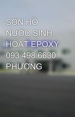 SƠN HỒ NƯỚC SINH HOẠT EPOXY 093 498 6630 PHƯỢNG