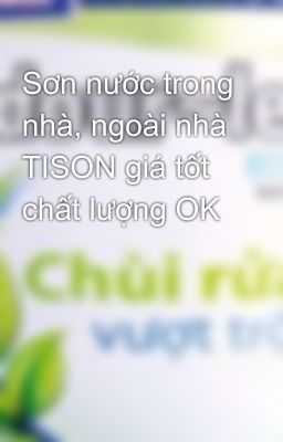 Sơn nước trong nhà, ngoài nhà TISON giá tốt chất lượng OK