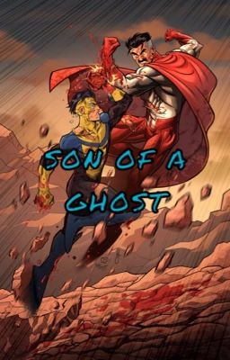 Son of A Ghost (Male Reader X Invincible Series)