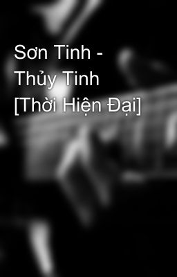 Sơn Tinh - Thủy Tinh [Thời Hiện Đại]