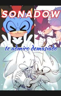 «♥️💙SONADOW💙❤️» Te admiro demasiado