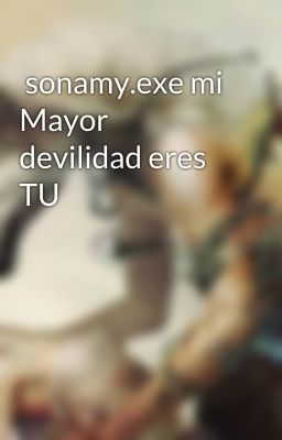  sonamy.exe mi Mayor devilidad eres TU