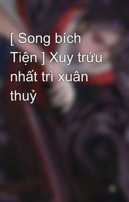 [ Song bích Tiện ] Xuy trứu nhất trì xuân thuỷ