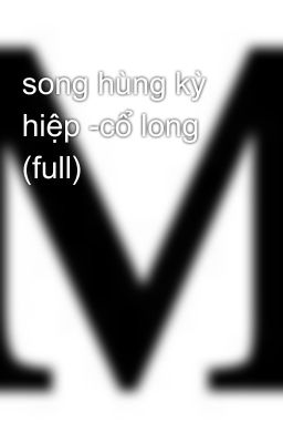 song hùng kỳ hiệp -cổ long (full)