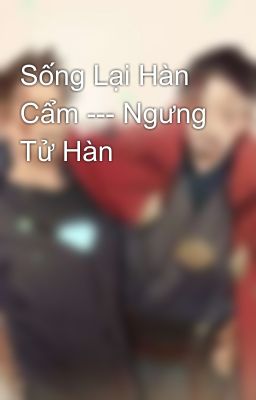 Sống Lại Hàn Cẩm --- Ngưng Tử Hàn