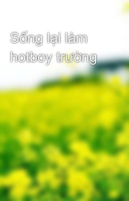 Sống lại làm hotboy trường