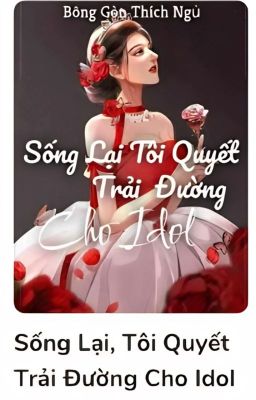 Sống lại - tôi quyết trải đường cho idol