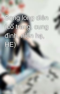 Song long diên (cổ trang, cung đình, niên hạ, HE)